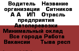 Водитель › Название организации ­ Ситников А.А., ИП › Отрасль предприятия ­ Автоперевозки › Минимальный оклад ­ 1 - Все города Работа » Вакансии   . Тыва респ.